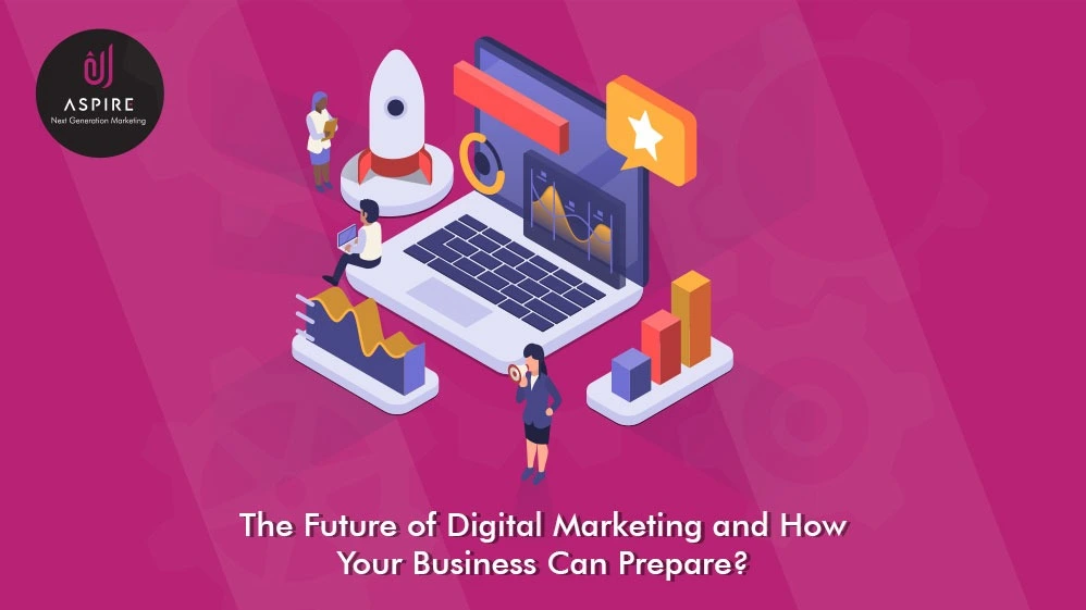 The Future of Digital Marketing and How Your Business Can Prepare?